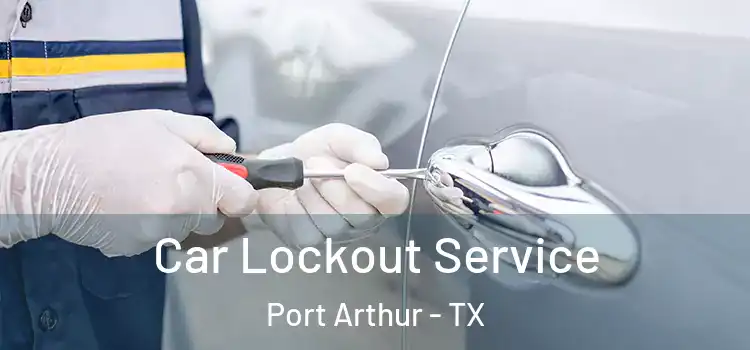Car Lockout Service Port Arthur - TX