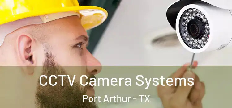 CCTV Camera Systems Port Arthur - TX