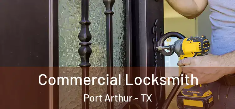 Commercial Locksmith Port Arthur - TX