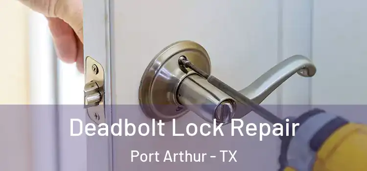 Deadbolt Lock Repair Port Arthur - TX