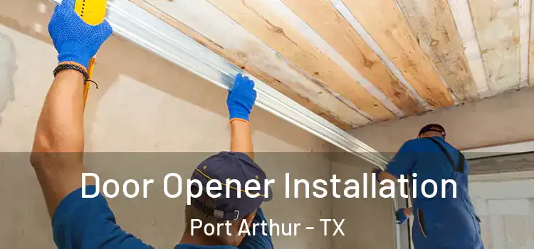  Door Opener Installation Port Arthur - TX