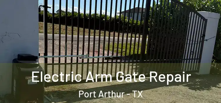 Electric Arm Gate Repair Port Arthur - TX