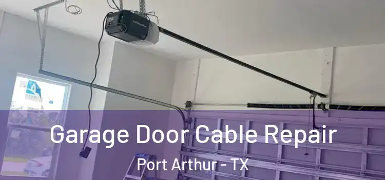  Garage Door Cable Repair Port Arthur - TX