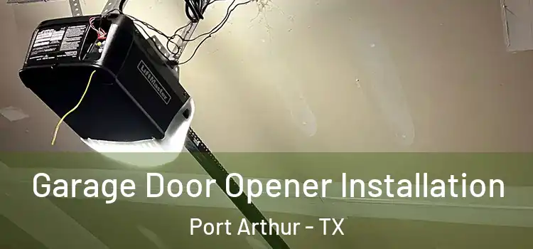  Garage Door Opener Installation Port Arthur - TX
