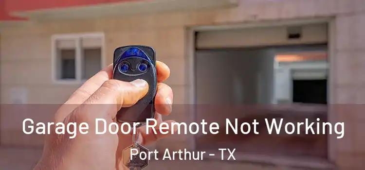  Garage Door Remote Not Working Port Arthur - TX