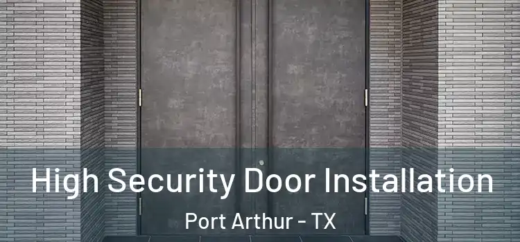  High Security Door Installation Port Arthur - TX