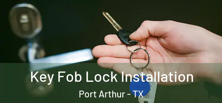 Key Fob Lock Installation Port Arthur - TX