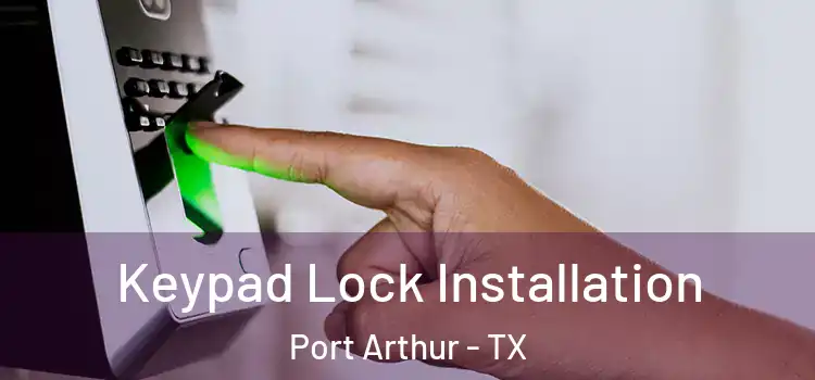 Keypad Lock Installation Port Arthur - TX