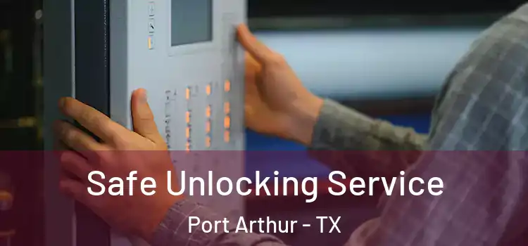 Safe Unlocking Service Port Arthur - TX