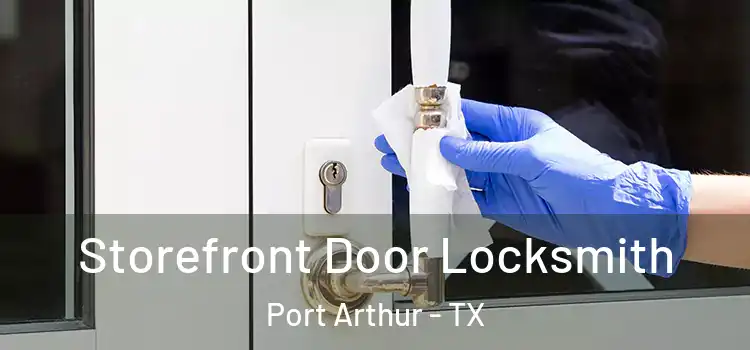  Storefront Door Locksmith Port Arthur - TX