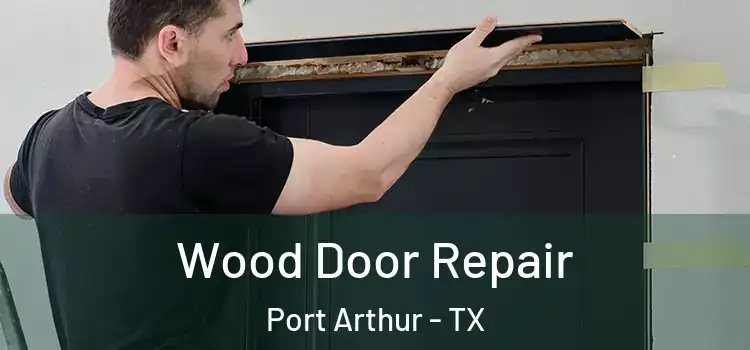  Wood Door Repair Port Arthur - TX